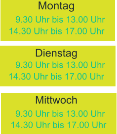 14.30 Uhr bis 17.00 Uhr      9.30 Uhr bis 13.00 Uhr         9.30 Uhr bis 13.00 Uhr       14.30 Uhr bis 17.00 Uhr  Montag Dienstag  14.30 Uhr bis 17.00 Uhr  Mittwoch    9.30 Uhr bis 13.00 Uhr