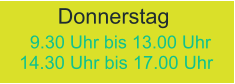 9.30 Uhr bis 13.00 Uhr       14.30 Uhr bis 17.00 Uhr  Donnerstag